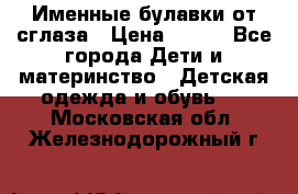 Именные булавки от сглаза › Цена ­ 250 - Все города Дети и материнство » Детская одежда и обувь   . Московская обл.,Железнодорожный г.